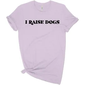 I Raise Dogs Tee – Comfortable & Stylish